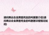 请问奥运会金牌是纯金的吗谢谢介绍(请问奥运会金牌是纯金的吗谢谢详细情况如何)