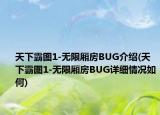 天下霸图1-无限厢房BUG介绍(天下霸图1-无限厢房BUG详细情况如何)