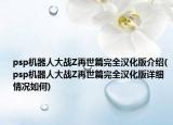 psp机器人大战Z再世篇完全汉化版介绍(psp机器人大战Z再世篇完全汉化版详细情况如何)