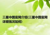 三星中国官网介绍(三星中国官网详细情况如何)