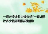 一套vi设计多少钱介绍(一套vi设计多少钱详细情况如何)