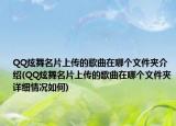 QQ炫舞名片上传的歌曲在哪个文件夹介绍(QQ炫舞名片上传的歌曲在哪个文件夹详细情况如何)