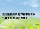 当日最新消息 房贷利率高低跟什么有关系 跟这五点有关