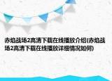 赤焰战场2高清下载在线播放介绍(赤焰战场2高清下载在线播放详细情况如何)