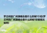 罗志祥的广州演唱会是什么时候?介绍(罗志祥的广州演唱会是什么时候?详细情况如何)
