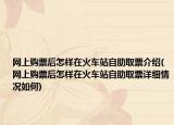 网上购票后怎样在火车站自助取票介绍(网上购票后怎样在火车站自助取票详细情况如何)