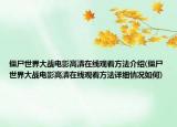 僵尸世界大战电影高清在线观看方法介绍(僵尸世界大战电影高清在线观看方法详细情况如何)