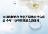 当日最新消息 放假不调休是什么意思 今年中秋节假期还会调休吗