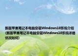 新版苹果笔记本电脑安装Windows10系统介绍(新版苹果笔记本电脑安装Windows10系统详细情况如何)