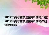2017年高考数学全国卷1难吗介绍(2017年高考数学全国卷1难吗详细情况如何)