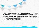 office2007打不开office2010保存的project文件介绍(office2007打不开office2010保存的project文件详细情况如何)