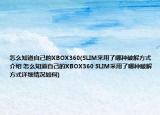 怎么知道自己的XBOX360(SLIM采用了哪种破解方式介绍 怎么知道自己的XBOX360 SLIM采用了哪种破解方式详细情况如何)