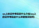 qq上的证件号码是什么介绍(qq上的证件号码是什么详细情况如何)