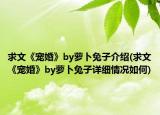 求文《宠婚》by萝卜兔子介绍(求文《宠婚》by萝卜兔子详细情况如何)