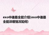 exo中谁最全能介绍(exo中谁最全能详细情况如何)