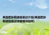 黄磊把孙莉送给谁过介绍(黄磊把孙莉送给谁过详细情况如何)