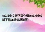 cs1.6中文版下载介绍(cs1.6中文版下载详细情况如何)