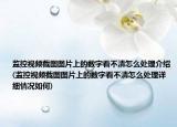 监控视频截图图片上的数字看不清怎么处理介绍(监控视频截图图片上的数字看不清怎么处理详细情况如何)
