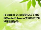 FolderEnhancer支持IOS7了吗介绍(FolderEnhancer支持IOS7了吗详细情况如何)