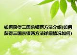 如何获得三国杀银两方法介绍(如何获得三国杀银两方法详细情况如何)