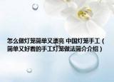 怎么做灯笼简单又漂亮 中国灯笼手工（简单又好看的手工灯笼做法简介介绍）