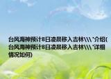 台风海神预计8日凌晨移入吉林\