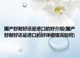 国产舒耐好还是进口的好介绍(国产舒耐好还是进口的好详细情况如何)