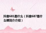 抖音681是什么（抖音687是什么梗简介介绍）