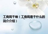 工商局干啥（工商局是干什么的简介介绍）
