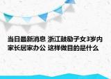 当日最新消息 浙江鼓励子女3岁内家长居家办公 这样做目的是什么