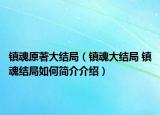 镇魂原著大结局（镇魂大结局 镇魂结局如何简介介绍）