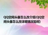 QQ空间头像怎么改介绍(QQ空间头像怎么改详细情况如何)