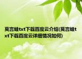 莫言蛙txt下载百度云介绍(莫言蛙txt下载百度云详细情况如何)