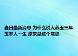 当日最新消息 为什么说人养玉三年玉养人一生 原来是这个意思