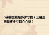 3磅的蛋糕是多少寸的（三磅蛋糕是多少寸简介介绍）