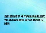 当日最新消息 今年高温综合强度或为1961年来最强 南方还会热多长时间