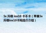 5s 升级 ios10 卡不卡（苹果5s升级ios10卡吗简介介绍）