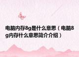 电脑内存8g是什么意思（电脑8g内存什么意思简介介绍）