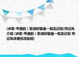 (求歌-粤语的）歌词好像是一起走过街(兜过风介绍 (求歌-粤语的）歌词好像是一起走过街 兜过风详细情况如何)