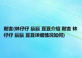 耐吉(林仔仔 辰辰 豆豆介绍 耐吉 林仔仔 辰辰 豆豆详细情况如何)