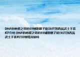 DNF的绝望之塔的SS辅助罐子能0开到西岚武士手套吗?介绍 DNF的绝望之塔的SS辅助罐子能0开到西岚武士手套吗?详细情况如何