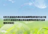 幻灯片添加动作路径类动画橄榄球形的方法介绍(幻灯片添加动作路径类动画橄榄球形的方法详细情况如何)