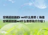 空调遥控器的i set什么意思（海信空调遥控器set什么意思简介介绍）