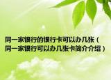 同一家银行的银行卡可以办几张（同一家银行可以办几张卡简介介绍）