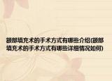 额部填充术的手术方式有哪些介绍(额部填充术的手术方式有哪些详细情况如何)