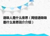 语吸人是什么意思（网络语吸吸是什么意思简介介绍）
