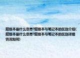 超级本是什么意思?超级本与笔记本的区别介绍(超级本是什么意思?超级本与笔记本的区别详细情况如何)