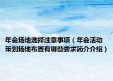 年会场地选择注意事项（年会活动策划场地布置有哪些要求简介介绍）