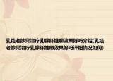 乳结老妙膏治疗乳腺纤维瘤效果好吗介绍(乳结老妙膏治疗乳腺纤维瘤效果好吗详细情况如何)