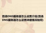 首选DNS服务器怎么设置介绍(首选DNS服务器怎么设置详细情况如何)